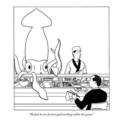 A comic showing a man eating at a sushi bar. Behind the counter there is a sushi chef standing next to a giant squid who is also wearing a chef’s cap. The caption is: "He feels he can do more good working within the system."